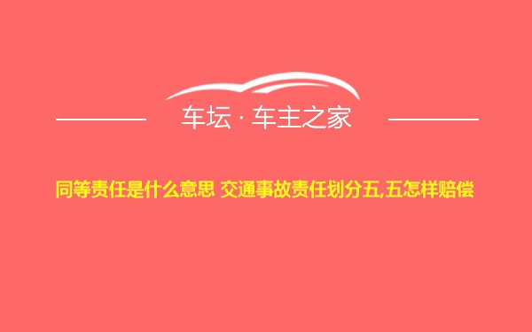 同等责任是什么意思 交通事故责任划分五,五怎样赔偿