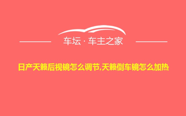 日产天籁后视镜怎么调节,天籁倒车镜怎么加热