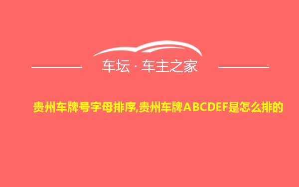 贵州车牌号字母排序,贵州车牌ABCDEF是怎么排的