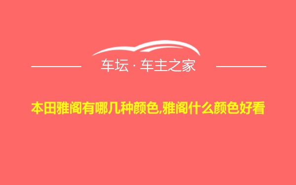 本田雅阁有哪几种颜色,雅阁什么颜色好看