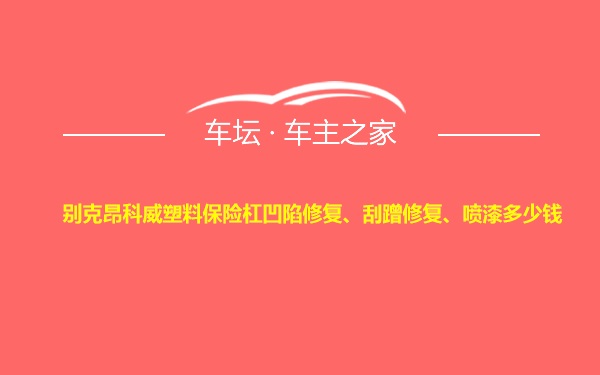 别克昂科威塑料保险杠凹陷修复、刮蹭修复、喷漆多少钱