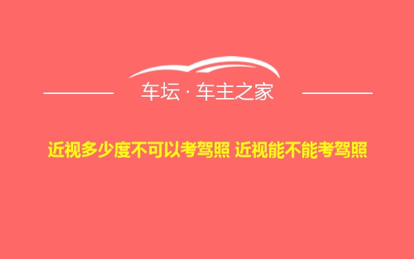 近视多少度不可以考驾照 近视能不能考驾照