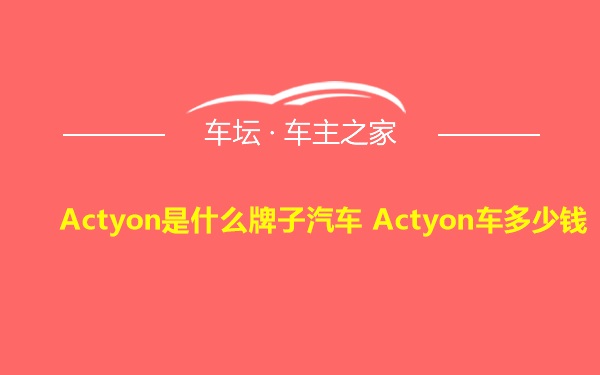 Actyon是什么牌子汽车 Actyon车多少钱