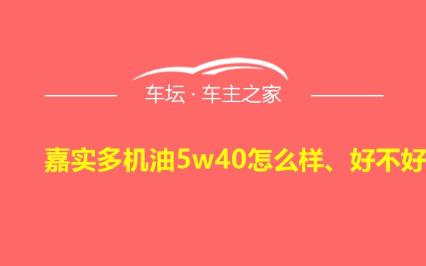 嘉实多机油5w40怎么样、好不好