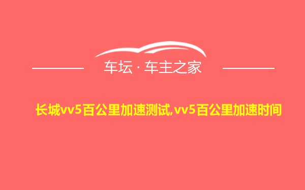 长城vv5百公里加速测试,vv5百公里加速时间