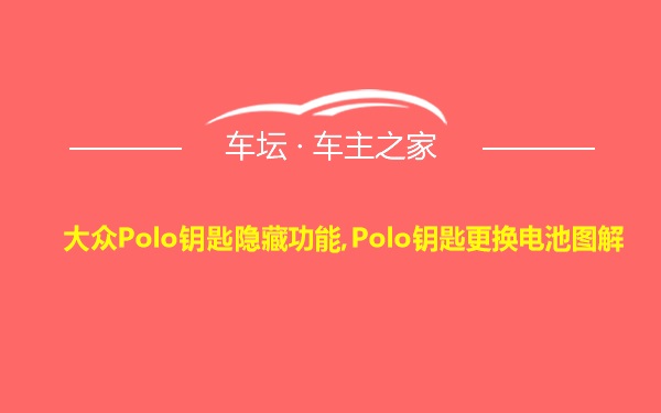 大众Polo钥匙隐藏功能,Polo钥匙更换电池图解