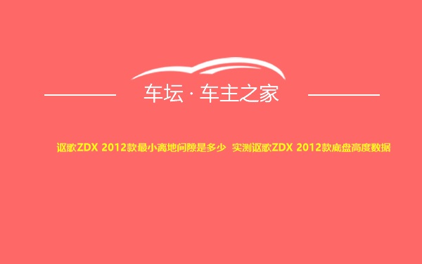 讴歌ZDX 2012款最小离地间隙是多少 实测讴歌ZDX 2012款底盘高度数据