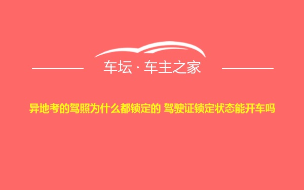 异地考的驾照为什么都锁定的 驾驶证锁定状态能开车吗