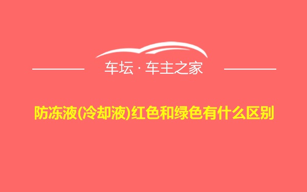 防冻液(冷却液)红色和绿色有什么区别