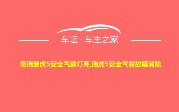 奇瑞瑞虎5安全气囊灯亮,瑞虎5安全气囊故障消除