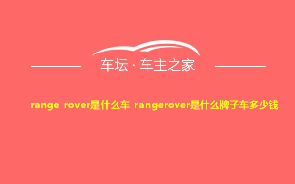 range rover是什么车 rangerover是什么牌子车多少钱