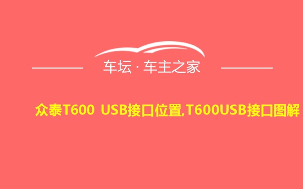 众泰T600 USB接口位置,T600USB接口图解