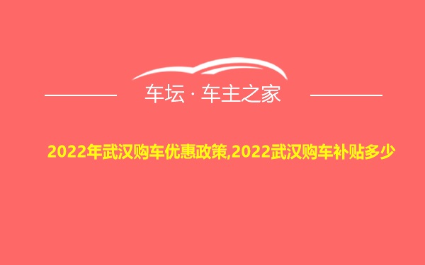 2022年武汉购车优惠政策,2022武汉购车补贴多少