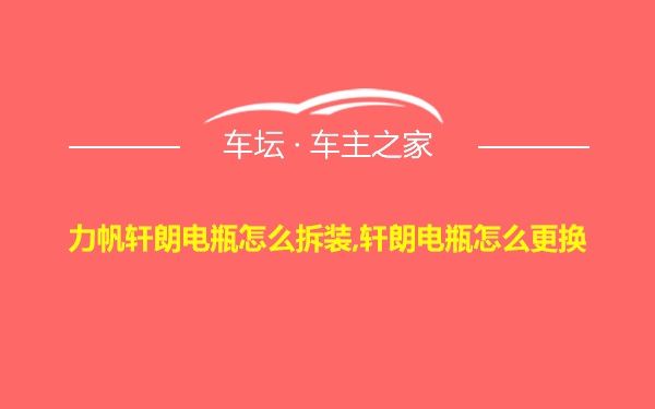 力帆轩朗电瓶怎么拆装,轩朗电瓶怎么更换