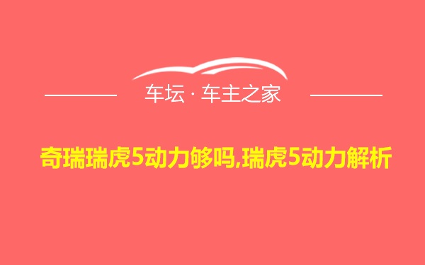 奇瑞瑞虎5动力够吗,瑞虎5动力解析