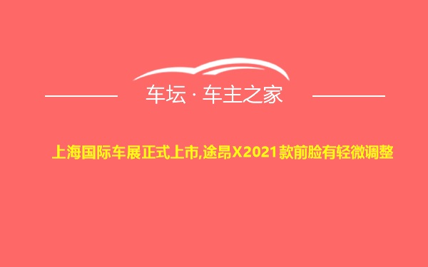 上海国际车展正式上市,途昂X2021款前脸有轻微调整