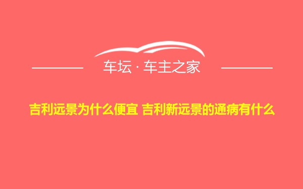 吉利远景为什么便宜 吉利新远景的通病有什么