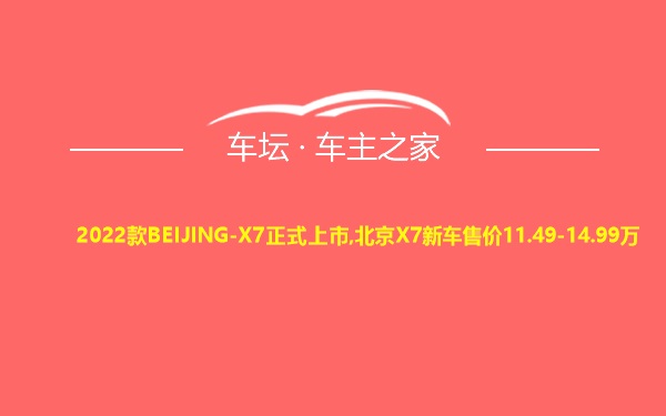 2022款BEIJING-X7正式上市,北京X7新车售价11.49-14.99万