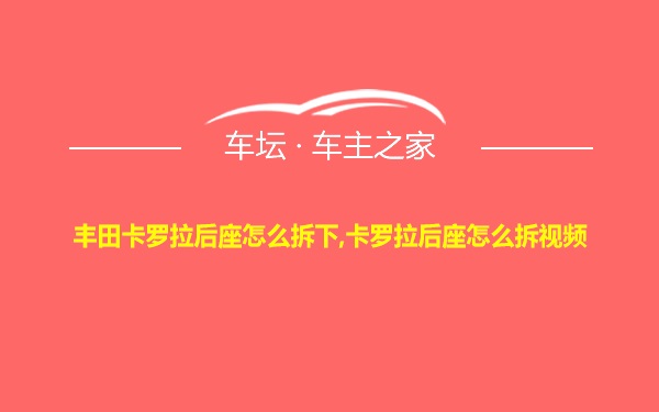 丰田卡罗拉后座怎么拆下,卡罗拉后座怎么拆视频