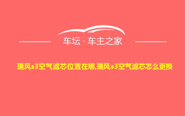 瑞风s3空气滤芯位置在哪,瑞风s3空气滤芯怎么更换