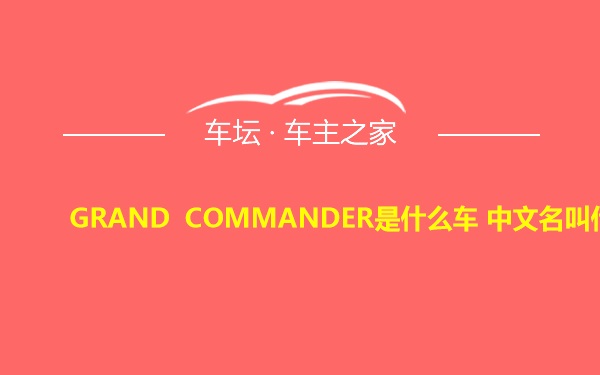 GRAND COMMANDER是什么车 中文名叫什么