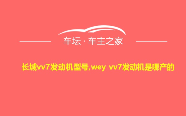 长城vv7发动机型号,wey vv7发动机是哪产的