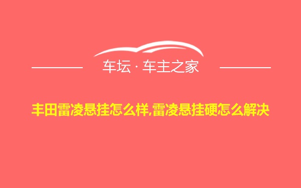 丰田雷凌悬挂怎么样,雷凌悬挂硬怎么解决