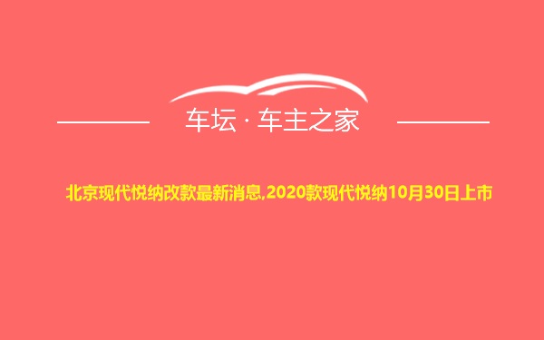 北京现代悦纳改款最新消息,2020款现代悦纳10月30日上市