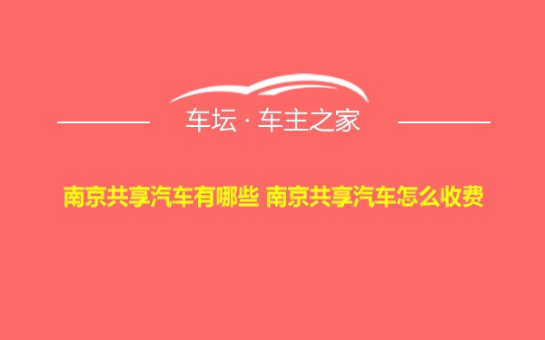 南京共享汽车有哪些 南京共享汽车怎么收费