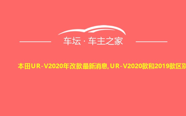本田UR-V2020年改款最新消息,UR-V2020款和2019款区别