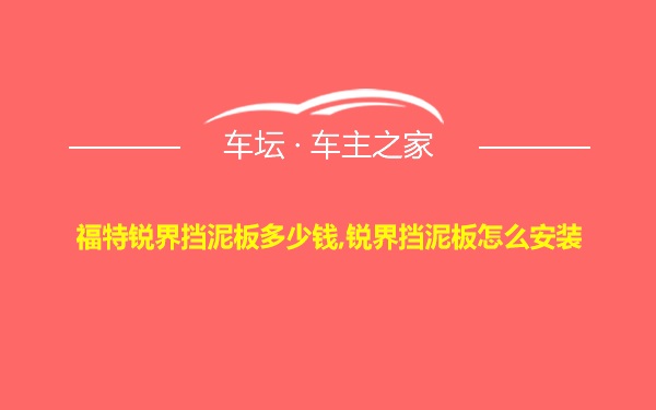 福特锐界挡泥板多少钱,锐界挡泥板怎么安装