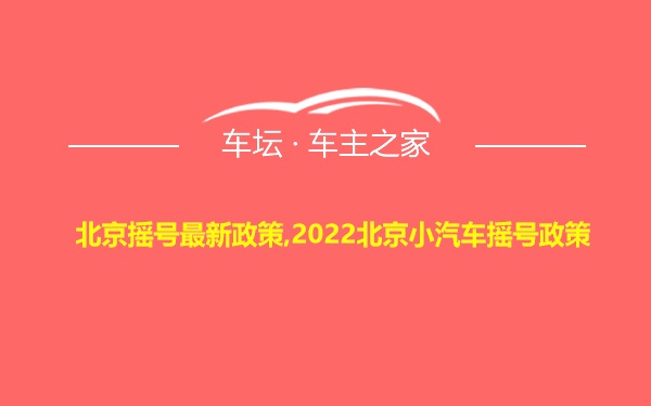 北京摇号最新政策,2022北京小汽车摇号政策