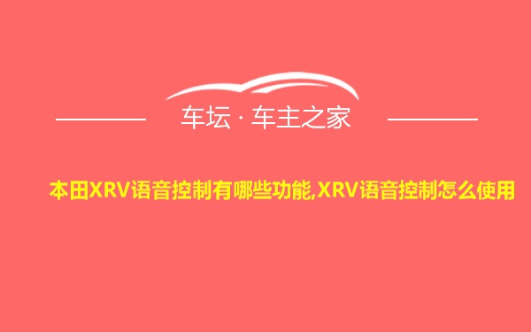 本田XRV语音控制有哪些功能,XRV语音控制怎么使用