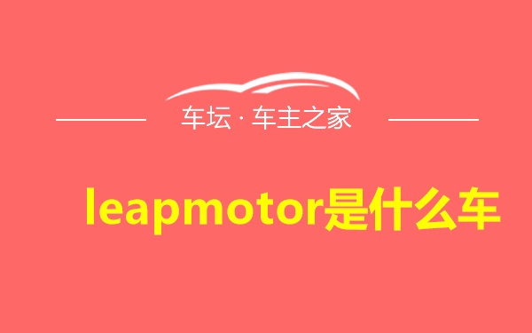 leapmotor是什么车
