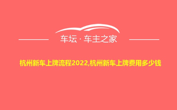 杭州新车上牌流程2022,杭州新车上牌费用多少钱
