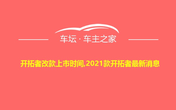 开拓者改款上市时间,2021款开拓者最新消息